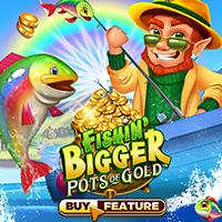 Fishin' Bigger Pots Of Goldâ¢